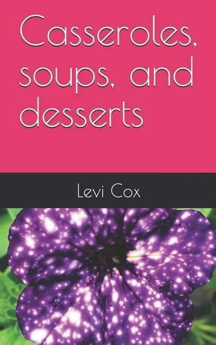 Casseroles, Soups, and Desserts