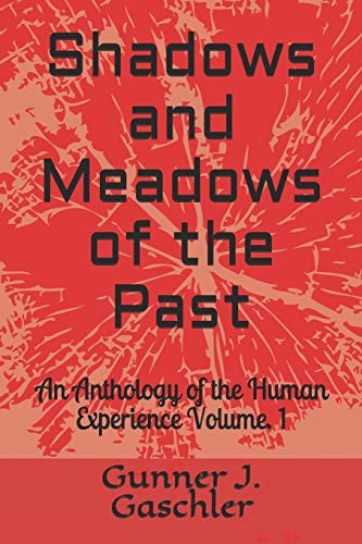Shadows and Meadows of the Past An Anthology of the Human Experience Volume. 1