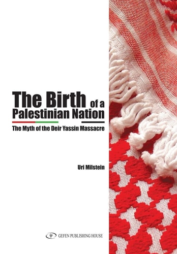The Birth of the Palestinian Nation The Myth of the Deir Yassin Massacre
