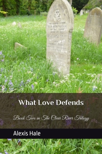 What Love Defends Book Two in the Clear River Trilogy