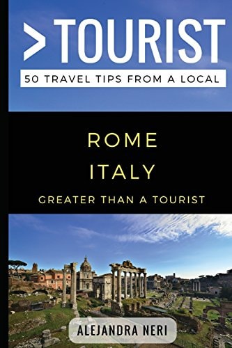 Greater Than a Tourist- Rome Italy 50 Travel Tips from a Local