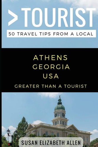 Greater Than a Tourist- Athens Georgia USA 50 Travel Tips from a Local
