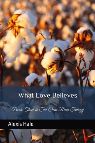 What Love Believes Book Three in the Clear River Trilogy