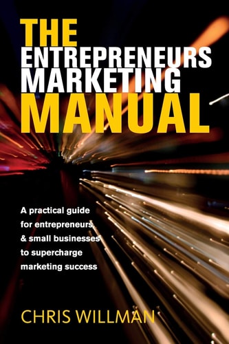 The Entrepreneurs Marketing Manual A Practical Guide for Entrepreneurs and Small Businesses to Supercharge Marketing Success