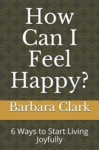 How Can I Feel Happy? 6 Ways to Start Living Joyfully
