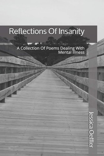 Reflections Of Insanity A Collection Of Poems Dealing With Mental Illness
