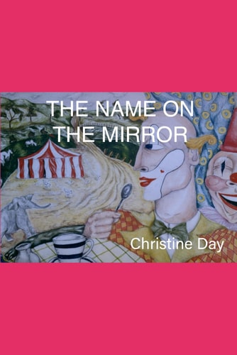 The Name On The Mirror An Anthology of Artists, Angels, and Clowns