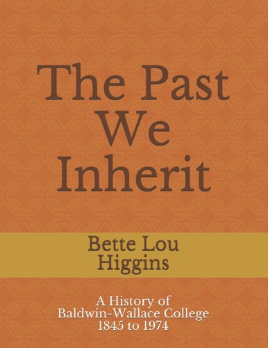 The Past We Inherit A History of Baldwin-Wallace College 1845 - 1974