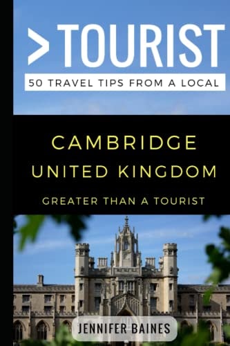 Greater Than a Tourist- Cambridge United Kingdom 50 Travel Tips from a Local