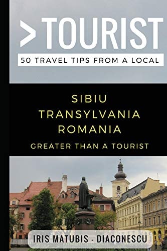 Greater Than a Tourist- Sibiu Transylvania Romania 50 Travel Tips from a Local