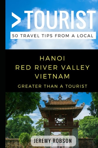 Greater Than a Tourist- Hanoi Red River Valley Vietnam 50 Travel Tips from a Local