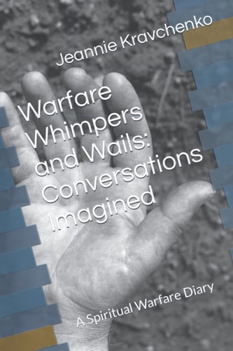 Warfare, Whimpers and Wails Conversations Imagined: a Spiritual Warfare Diary