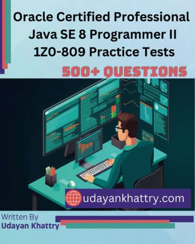 Oracle Certified Professional Java SE 8 Programmer II 1Z0-809 Practice Tests 500+ Questions to Assess Your OCP Preparation