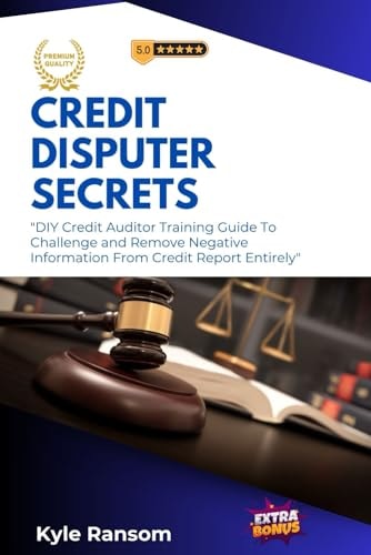 Credit Disputer Secrets DIY Credit Auditor Training Guide To Challenge and Remove Negative Information From Credit Report Entirely