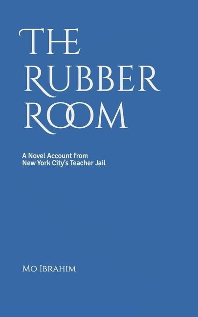 The Rubber Room: A Novel Account from New York Citys Teacher Jail
