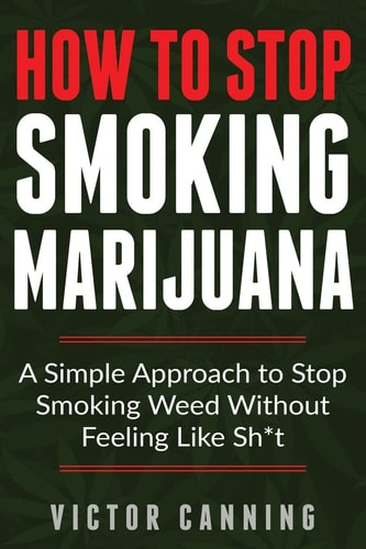How To Stop Smoking Marijuana A Simple Approach To Stop Smoking Weed Without Feeling Like Shit