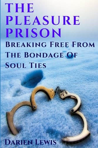 The Pleasure Prison Breaking Free from the Bondage of Soul Ties