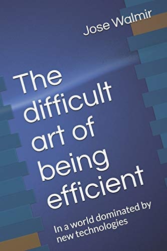 The Difficult Art of Being Efficient In a World Dominated by New Technologies