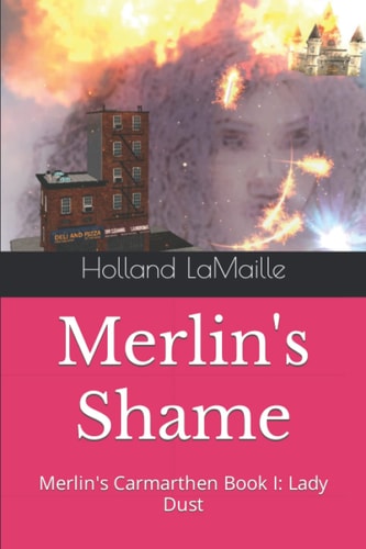Merlin's Shame Merlin's Carmarthen Book I: Lady Dust