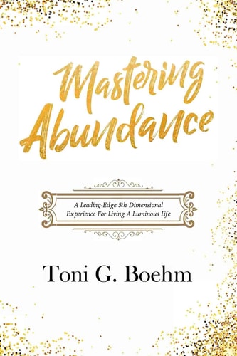 Mastering Abundance A Leading-Edge 5th Dimensional Experience for Living a Luminous Life