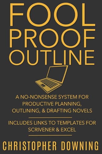 Fool Proof Outline A No-Nonsense System for Productive Brainstorming, Outlining, and Drafting Novels