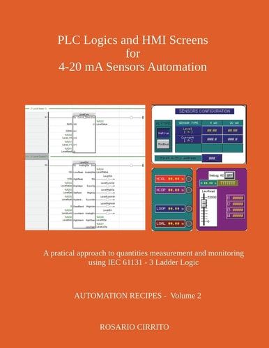 PLC Logics and HMI Screens for 4-20 MA Sensors Automation A Pratical Approach to Quantities Measurement and Monitoring Using IEC 61131 - 3 Ladder Logic