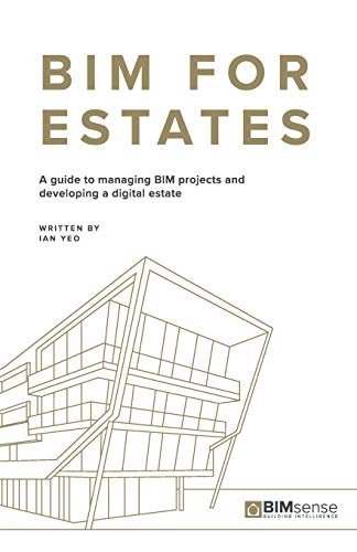 Bim for Estates A Guide to Managing Bim Projects and Developing a Digital Estate