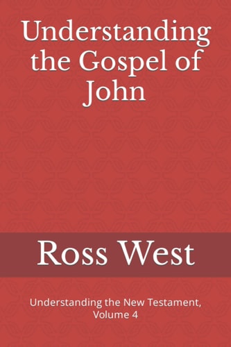 Understanding the Gospel of John Understanding the New Testament, Volume 4