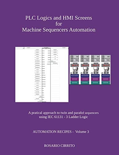 PLC Logics and HMI Screens for Machine Sequencers Automation A Pratical Approach to Twin and Parallel Sequencers Using IEC 61131 - 3 Ladder Logic