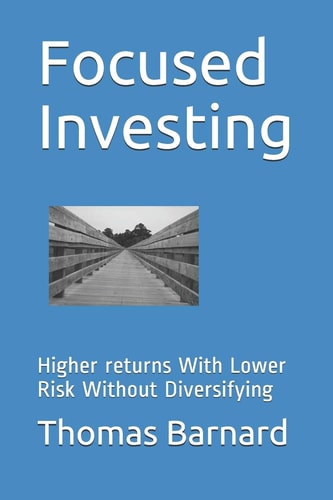 Focused Investing Higher Returns With Lower Risk Without Diversifying