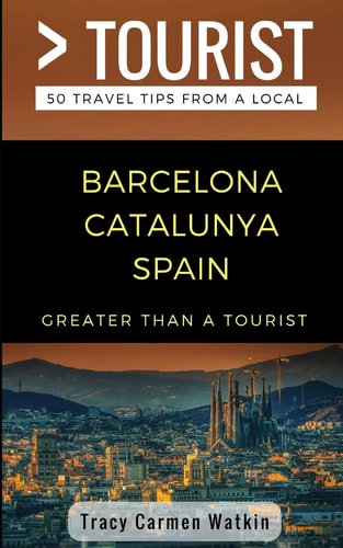 Greater Than a Tourist- Barcelona Catalunya Spain 50 Travel Tips from a Local