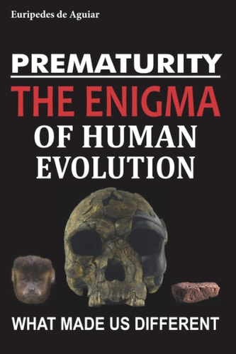 Prematurity The Enigma of Human Evolution