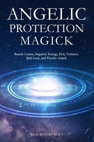 Angelic Protection Magick Banish Curses, Negative Energy, Evil, Violence, Bad Luck, and Psychic Attack