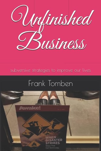 Unfinished Business Subversive Strategies to Improve Our Lives
