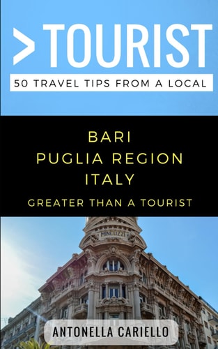 Greater Than a Tourist- Bari Puglia Region Italy 50 Travel Tips from a Local