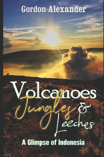 Volcanoes, Jungles and Leeches A Glimpse of Indonesia