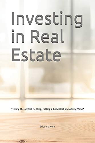 Investing in Real Estate Finding the Perfect Building, Getting a Good Deal and Adding Value