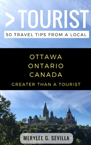 Greater Than a Tourist- Ottawa Ontario Canada 50 Travel Tips from a Local
