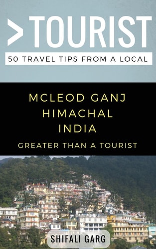 Greater Than a Tourist- McLeod Ganj Himachal India 50 Travel Tips from a Local
