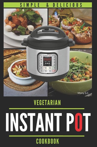 Instant Pot Vegetarian Cookbook 50 Simple and Delicious Recipes; Enjoy with Your Instant Pot; Includes Nutrition Facts for Every Recipe