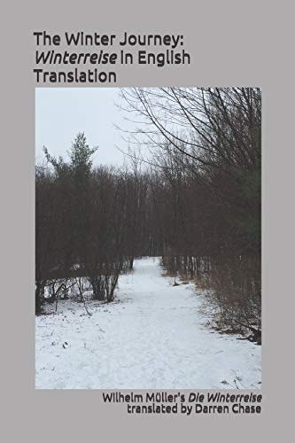 The Winter Journey Winterreise in English Translation: a Translation of Wilhelm Müller's Die Winterreise for English Language Performances of Franz Schubert's Song Cycle