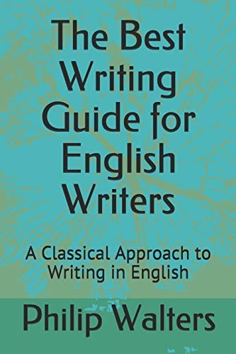The Best Writing Guide for English Writers A Classical Approach to Writing in English