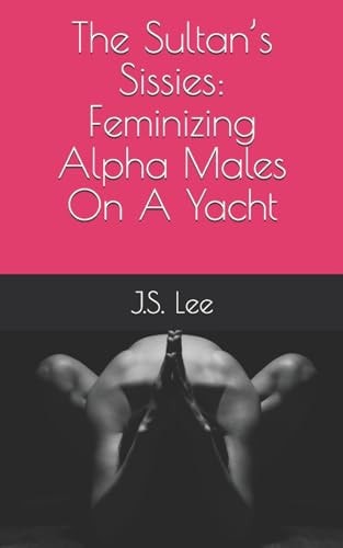 The Sultan's Sissies Feminizing Alpha Males On A Yacht