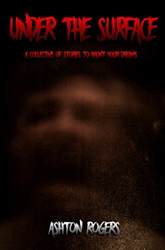 Under the Surface A Collective of Stories to Haunt Your Dreams