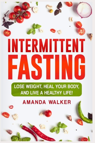 Intermittent Fasting Lose Weight, Heal Your Body, and Live a Healthy Life!