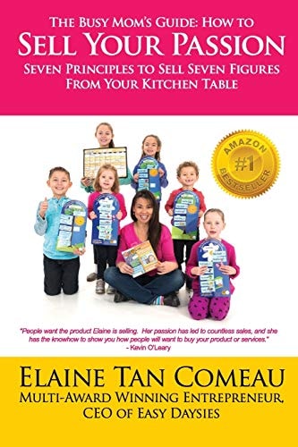 The Busy Mom's Guide - How To Sell Your Passion Seven Principles to Sell Seven Figures From Your Kitchen Table