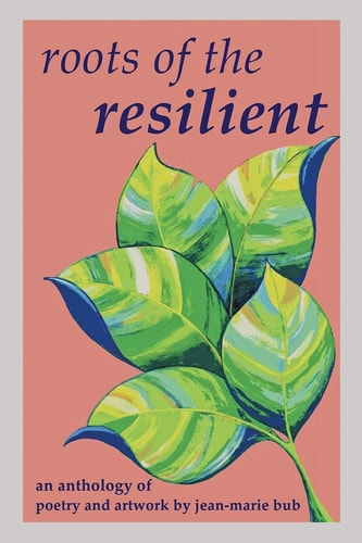 Roots of the Resilient An Anthology of Poetry and Artwork