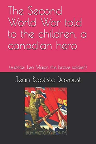 The Second World War Told to the Children, a Canadian Hero (subtitle: Leo Major, the Brave Soldier)
