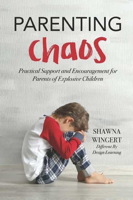 Parenting Chaos: Practical Support And Encouragement For Parents Of Explosive Children