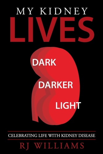 My Kidney Lives: Dark, Darker and Light Celebrating Life with Kidney Disease